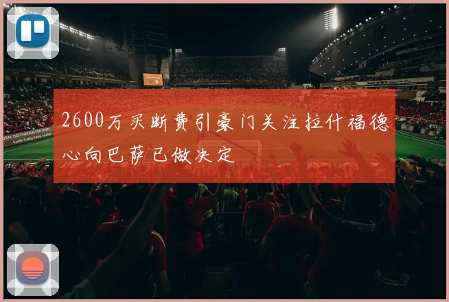 2600万买断费引豪门关注拉什福德心向巴萨已做决定