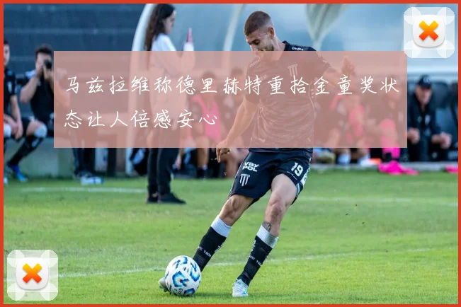 马兹拉维称德里赫特重拾金童奖状态让人倍感安心