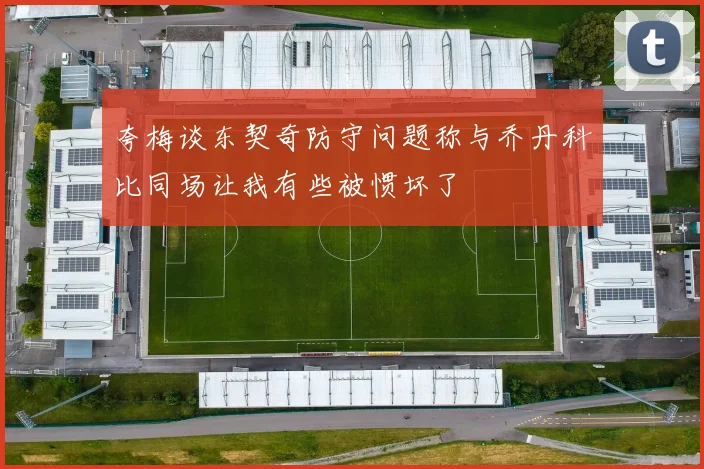 夸梅谈东契奇防守问题称与乔丹科比同场让我有些被惯坏了
