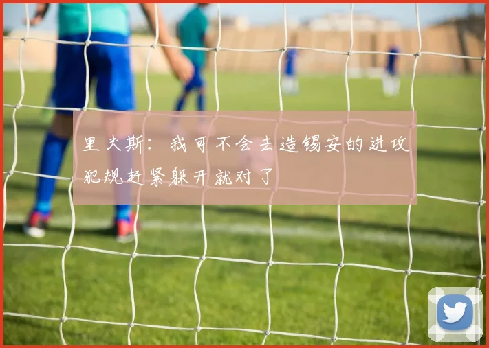 里夫斯：我可不会去造锡安的进攻犯规赶紧躲开就对了