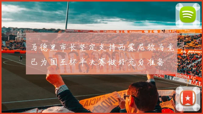 马德里市长坚定支持西蒙尼称马竞已为国王杯半决赛做好充分准备